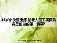 34岁小伙查出癌后第一件事是给老人孩子买保险11页.ppt
