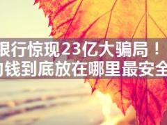 银行惊现23亿大骗局你的钱到底放在哪里最安全15页.ppt