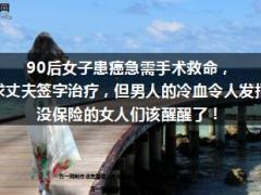 90后女子患癌急需手术救命跪求丈夫签字治疗14页.ppt